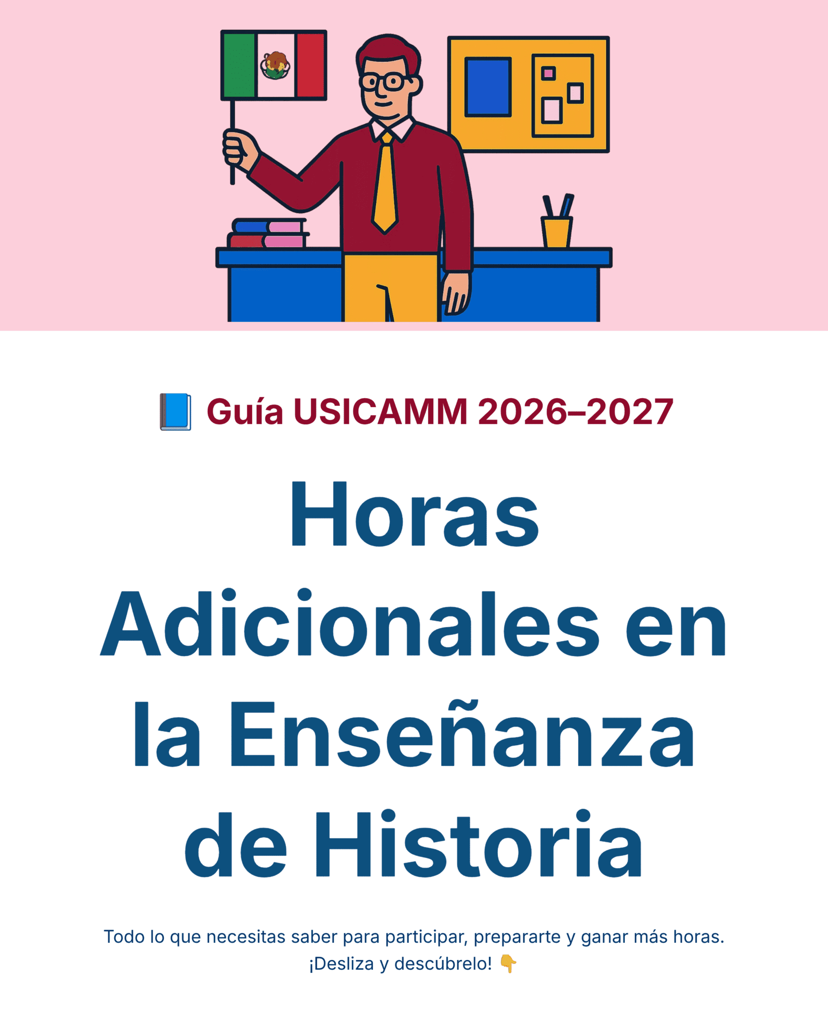 Guía de Estudio HORAS ADICIONALES HISTORIA Educación Secundaria- USICAMM 2026 - 2027 + (Simulador 90 Reactivos) 21 Ilustración de un profesor sosteniendo una bandera mexicana en un aula. El texto debajo dice: "Guía USICAMM 2026-2027: Horas Adicionales en la Enseñanza de Historia. Todo lo que necesitas saber para participar, prepararte y ganar más horas.