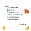 Curso Contestado "El Aprendizaje Basado en Problemas en el Campo Formativo De lo Humano y lo Comunitario" 40 Profundiza en los detalles del Módulo 4 del