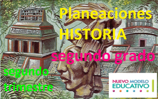 Planeaciones HISTORIA Segundo Grado Segundo Trimestre