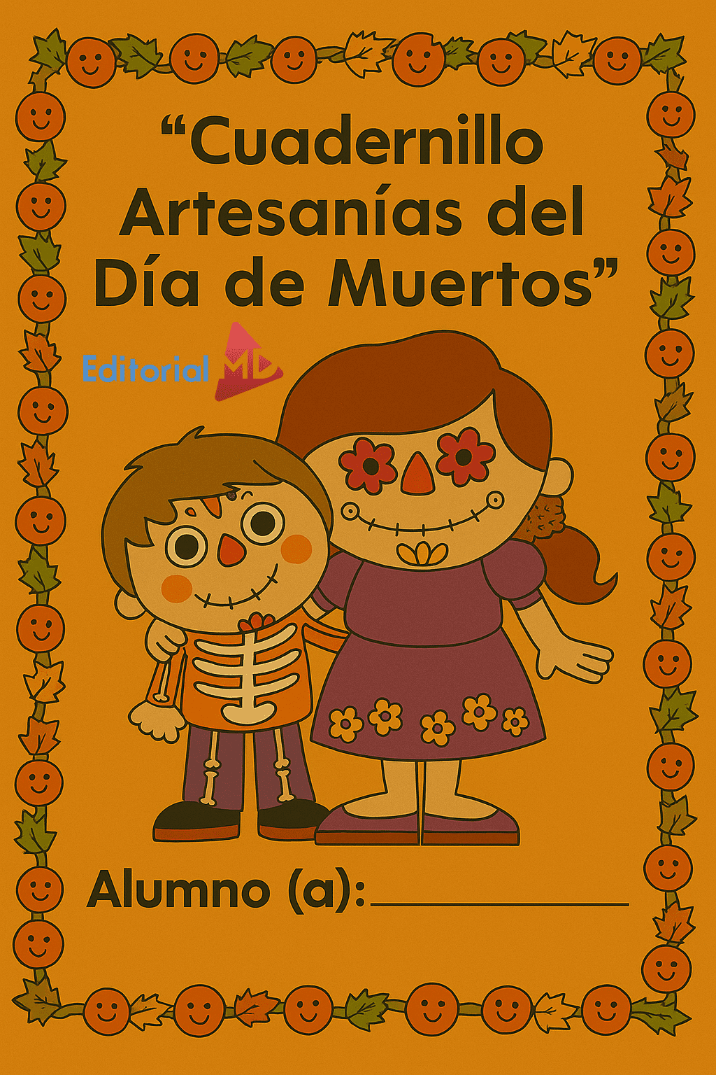 Cuadernillo Artesanías del Día de Muertos 1 Portada ilustrada del Cuadernillo Artesanía del Día de Muertos, que muestra a un niño disfrazado de esqueleto, una niña con la cara pintada, cenefa de hojas decorativas y espacio para escribir el nombre del alumno.