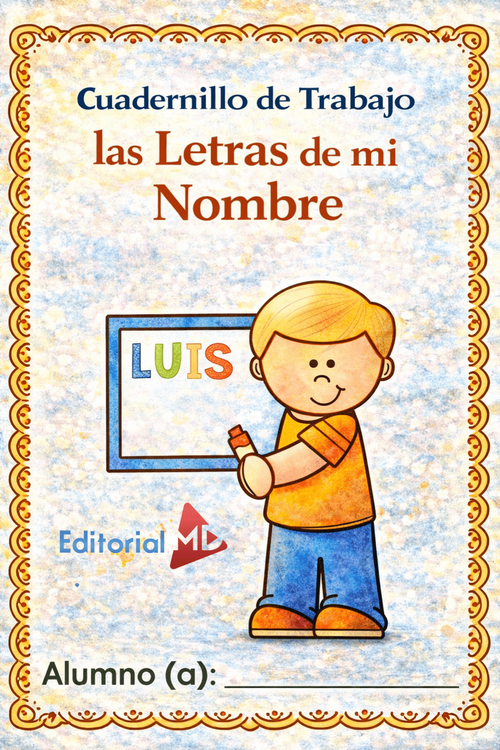 Cuadernillo de Trabajo las Letras de mi Nombre 1 El "Cuadernillo de Trabajo las Letras de mi Nombre" presenta una colorida portada con un niño de dibujos animados que sostiene un lápiz y un letrero "LUIS", el logotipo de la Editorial MD y espacio para el nombre del alumno.