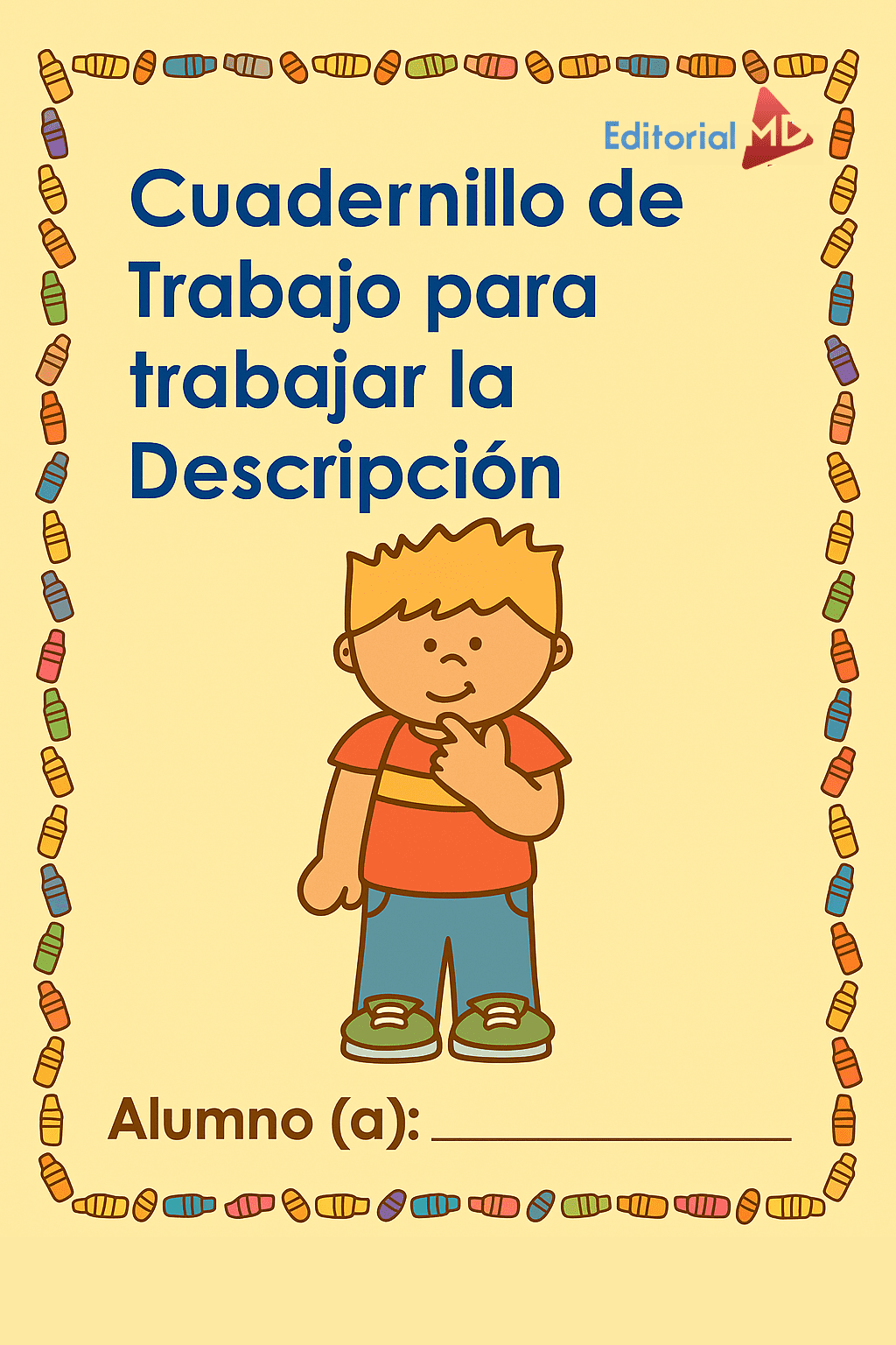 Cuadernillo de Trabajo para trabajar la Descripción 1 Portada del Cuadernillo de Trabajo para trabajar la DE, con un niño de dibujos animados pensando, espacio para el nombre del alumno y coloridos bordes de lápices de colores.