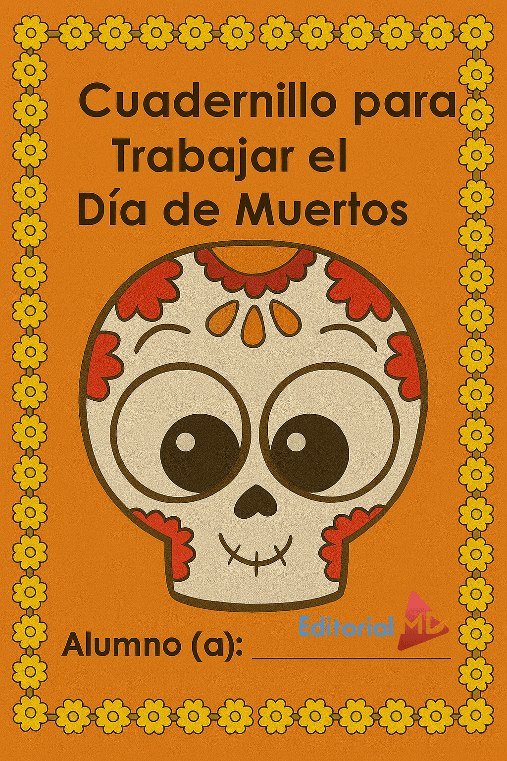 Cuadernillo para Trabajar el Día de Muertos 1 El "Cuadernillo para Trabajar el Día de Muertos" presenta una cubierta naranja con una calavera de dibujos animados, diseños rojos y amarillos, y bordes de flores amarillas. Incluye espacio para "Alumno (a):" en la parte inferior. Ideal para imprimir en actividades del Día de Muertos.