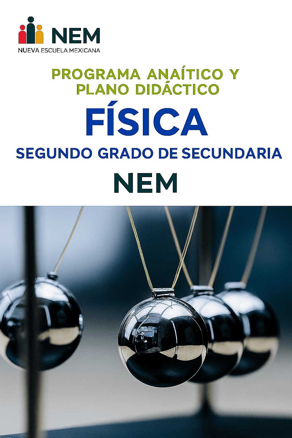 Física - Programa Analítico y Plano Didáctico - Segundo Grado de Secundaria 1 Portada de un plan de estudios de física para alumnos de segundo de secundaria, en el que aparecen esferas de la cuna de Newton balanceándose. El texto reza: "Programa Analítico y Plano Didáctico, Física, Segundo Grado de Secundaria, NEM.