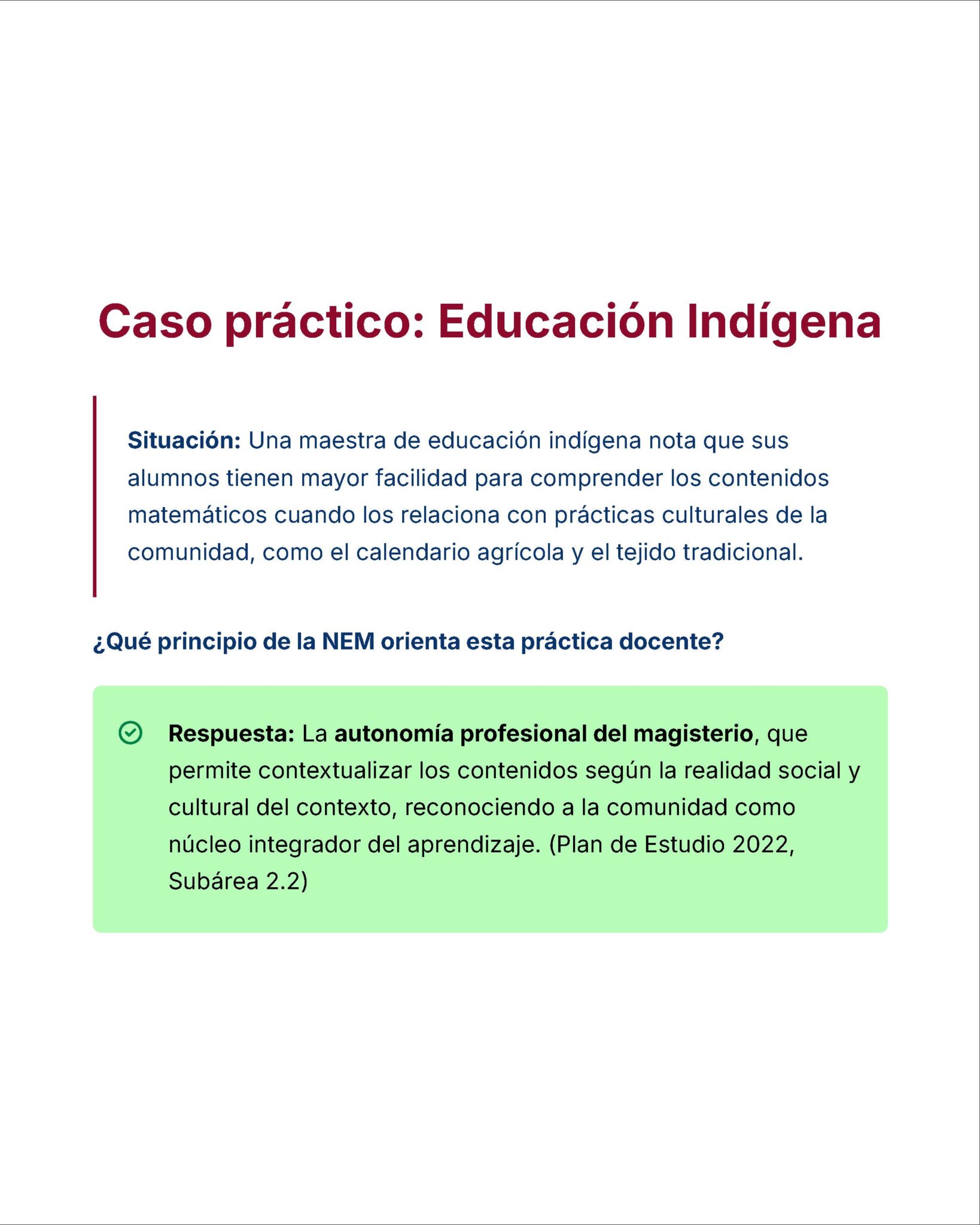 Guía de Estudio Admisión EDUCACIÓN PRIMARIA - USICAMM 2026 - 2027 + (Simulador 90 Reactivos) 17 Un documento educativo en español explica cómo la educación indígena conecta los contenidos de matemáticas con las prácticas culturales, destacando la autonomía de los profesores para adaptar las lecciones a los contextos locales según el plan curricular 2022.