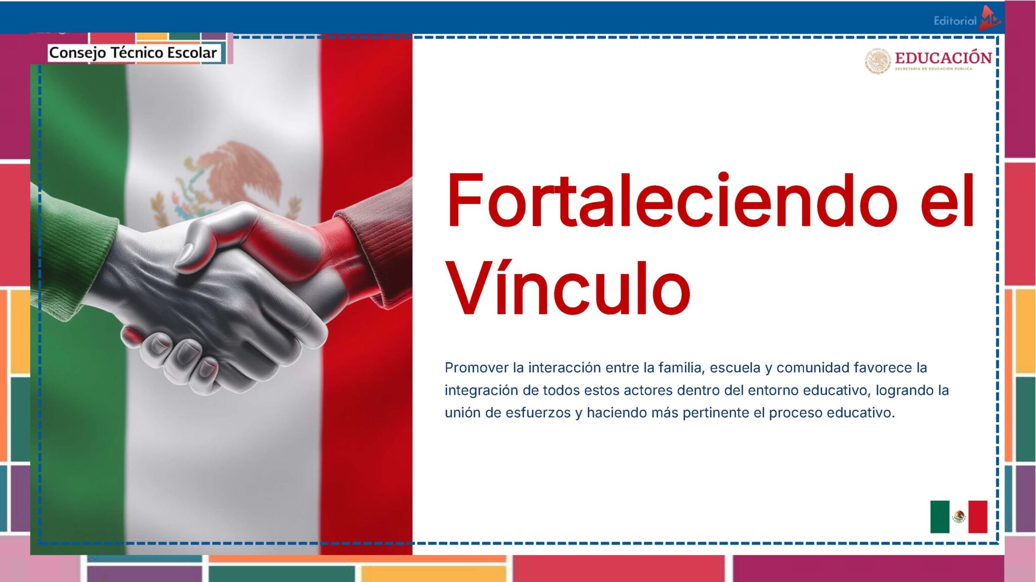 Tema 10 Contestado: Trabajo con las familias CTE NEM 2025 - 2026 (Todos los Niveles) 18 Dos manos estrechándose delante de la bandera mexicana, símbolo de unidad. A la derecha, un gran texto en rojo reza "Fortaleciendo el Vínculo" con una breve descripción debajo sobre el fortalecimiento de los lazos familiares, escolares y comunitarios.