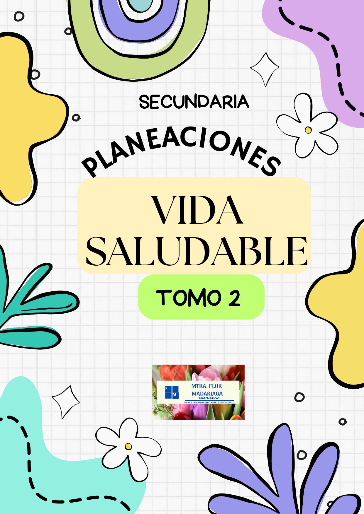 VIDA SALUDABLE PLANEACIONES SECUNDARIA TOMO 2 1 Portada de un cuadernillo escolar titulado "Secundaria Planeaciones Vida Saludable Tomo 2" con coloridas formas abstractas y flores sobre un fondo cuadriculado. Cerca de la parte inferior aparece una pequeña etiqueta con el nombre y flores.