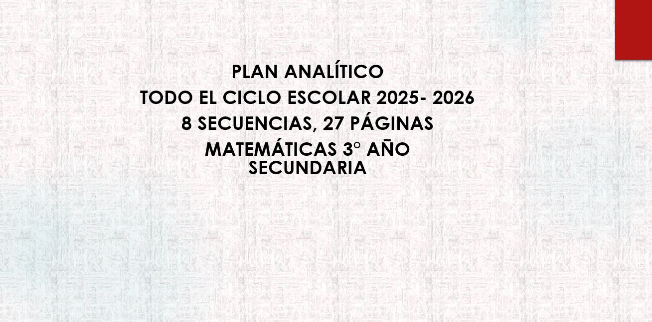 Plan Analítico 3er Año de Secundaria Matemáticas 1 Texto centrado sobre fondo claro estampado: "PLAN ANALÍTICO TODO EL CICLO ESCOLAR 2025-2026 8 SECUENCIAS, 27 PÁGINAS MATEMÁTICAS 3° AÑO SECUNDARIA". Rectángulo rojo en la esquina superior derecha.