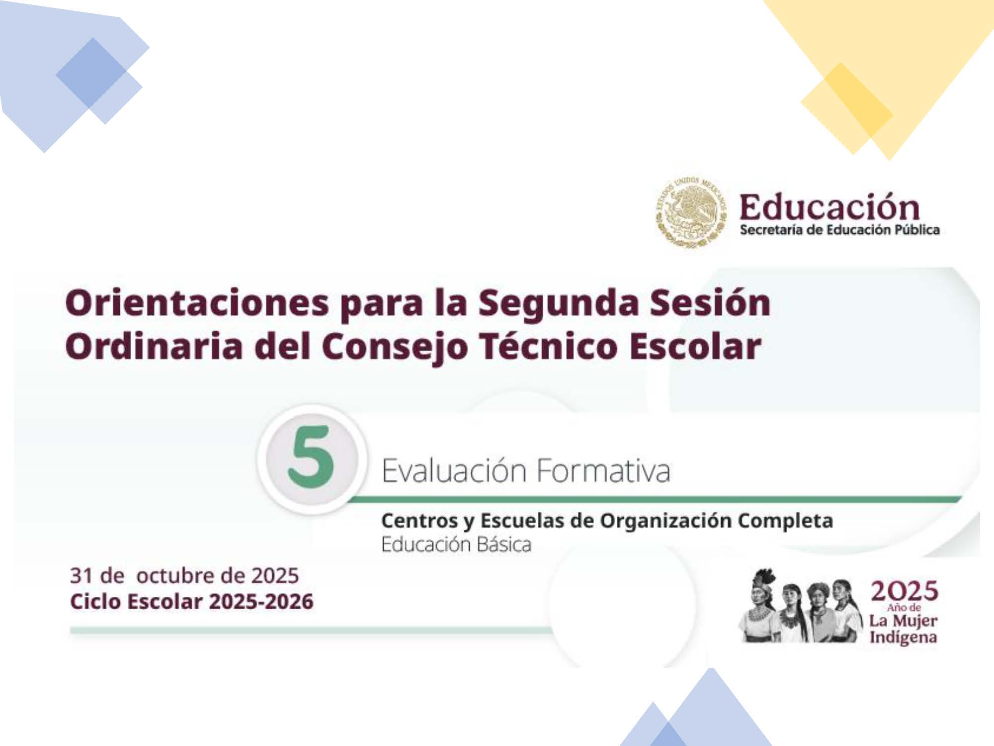 Tema 5 Contestado: Evaluación formativa CTE NEM 2025 - 2026 (Todos los Niveles) 10 Bando de la Secretaría de Educación Pública de México sobre lineamientos para la segunda sesión ordinaria del Consejo Técnico Escolar, de fecha 31 de octubre de 2025, con enfoque en evaluación formativa y mujeres indígenas.