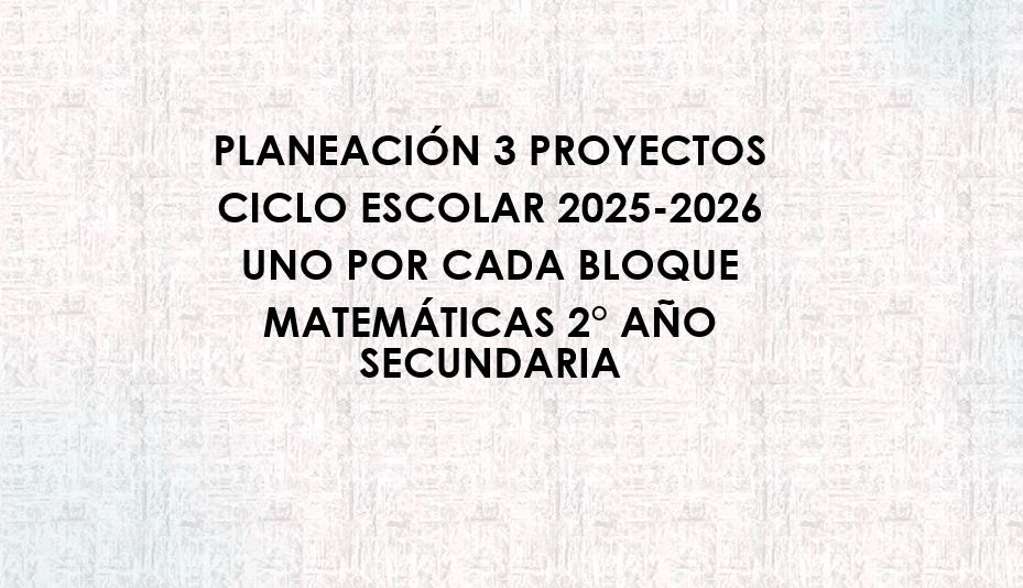 3 Proyectos 2° Año de Secundaria Matemáticas 1 Texto en español que dice: "Planeación 3 proyectos ciclo escolar 2025-2026 uno por cada bloque matemáticas 2° año secundaria" sobre fondo de textura clara.