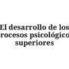 El texto en español sobre fondo blanco dice: "El desarrollo de los procesos psicológicos superiores", que se traduce como "El desarrollo de procesos psicológicos superiores" en inglés. Este concepto, central en Material de apoyo para exposición académica del libro "El desarrollo de los procesos psicológicos superiores" de Vygotsky, destaca el avance de las funciones cognitivas.
