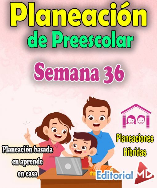 Semana 36 Planeación HÍBRIDA de Preescolar Aprende en casa