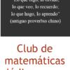 Imagen de texto con un proverbio chino: "Lo que oigo, lo olvido; lo que veo, lo recuerdo; lo que hago, lo aprendo", y el título "Club de matemáticas lúdicas para secundaria" en grandes letras rojas.