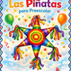 El Cuadernillo de Trabajo Las Piñatas para Preescolar presenta una vibrante portada con una piñata en forma de estrella arco iris, dos globos, bordes festivos, el título "Las Piñatas para Preescolar" y espacio para escribir el nombre del alumno.